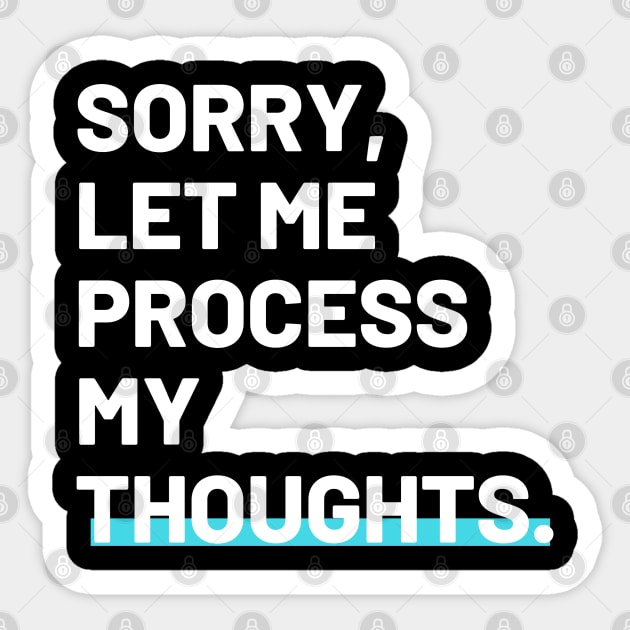Sorry, Let me process my thoughts self deprecating joke Sticker by TTWW Studios